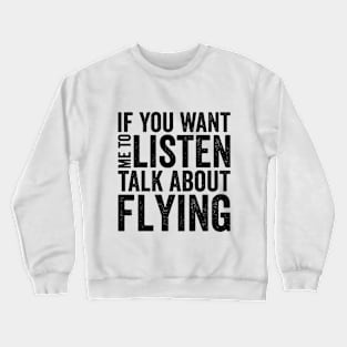 If you want me to listen talk about flying Crewneck Sweatshirt